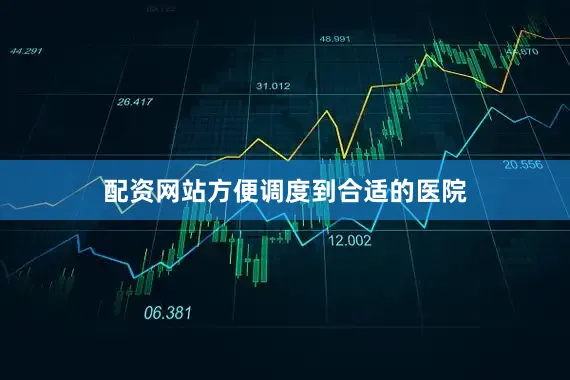 配资网站方便调度到合适的医院