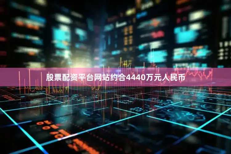 股票配资平台网站约合4440万元人民币